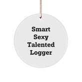 Smart Sexy Talented Logger Christmas Unique Gifts from Men to Loggers - Circle Ornament - Funny Quote - Image 1